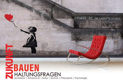 ZUKUNFT BAUEN – Haltungsfragen | BUILDING THE FUTURE – Questions of Stance ZUKUNFT BAUEN – Haltungsfragen | BUILDING THE FUTURE – Questions of Stance